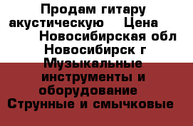 Продам гитару акустическую  › Цена ­ 8 000 - Новосибирская обл., Новосибирск г. Музыкальные инструменты и оборудование » Струнные и смычковые   